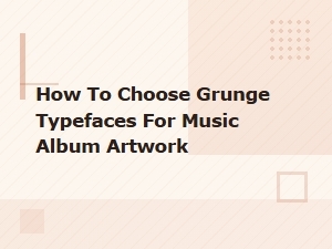 How to Choose Grunge Typefaces for Album Artwork