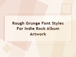 Best Rough Grunge Font Styles for Indie Rock Album Artwork and Distressed Designs