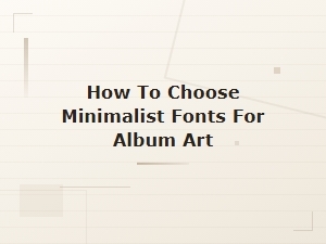 How to Choose Minimalist Fonts for Album Art: a Modern Design Guide