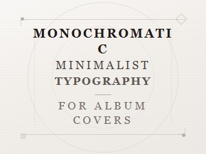 Monochromatic Minimalist Typography for Album Covers
