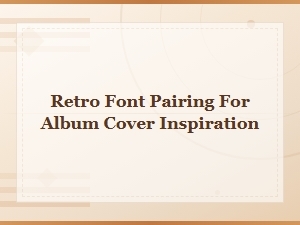 Retro Font Pairing Ideas for Stunning Album Cover Designs